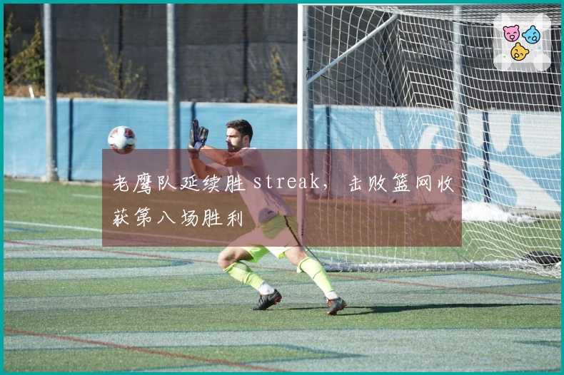 老鹰队延续胜 streak，击败篮网收获第八场胜利