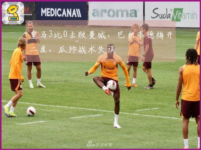 皇马3比0击败曼城，巴尔韦德梅开二度，瓜帅战术失误