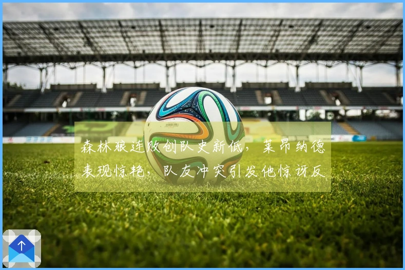 森林狼连败创队史新低，莱昂纳德表现惊艳，队友冲突引发他惊讶反应